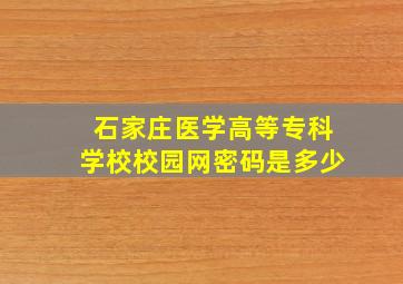 石家庄医学高等专科学校校园网密码是多少