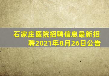 石家庄医院招聘信息最新招聘2021年8月26日公告