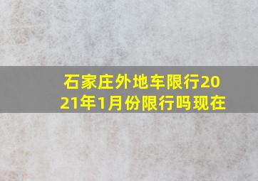 石家庄外地车限行2021年1月份限行吗现在