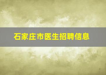 石家庄市医生招聘信息