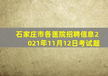 石家庄市各医院招聘信息2021年11月12日考试题