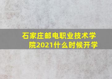 石家庄邮电职业技术学院2021什么时候开学