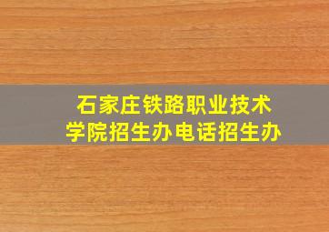 石家庄铁路职业技术学院招生办电话招生办