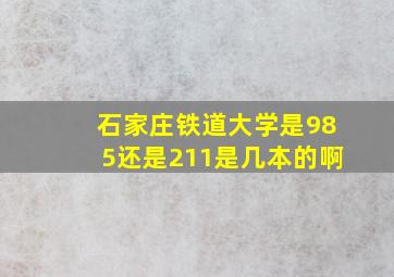 石家庄铁道大学是985还是211是几本的啊