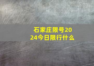 石家庄限号2024今日限行什么