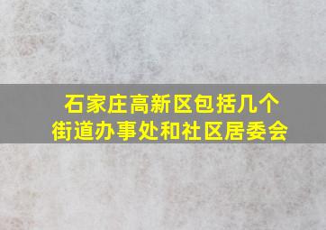 石家庄高新区包括几个街道办事处和社区居委会