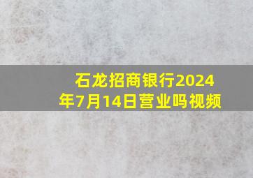 石龙招商银行2024年7月14日营业吗视频