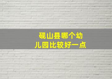 砚山县哪个幼儿园比较好一点