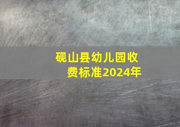 砚山县幼儿园收费标准2024年