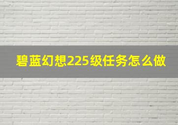 碧蓝幻想225级任务怎么做