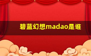 碧蓝幻想madao是谁