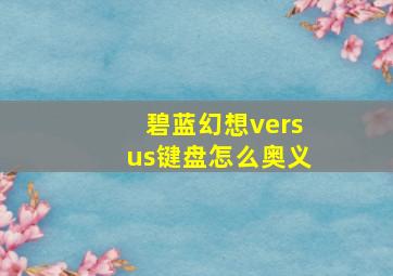 碧蓝幻想versus键盘怎么奥义