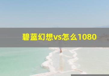 碧蓝幻想vs怎么1080