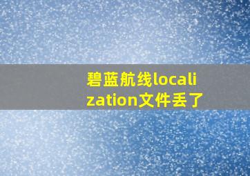 碧蓝航线localization文件丢了