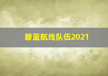 碧蓝航线队伍2021