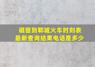 磁窑到郓城火车时刻表最新查询结果电话是多少