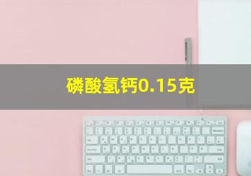 磷酸氢钙0.15克