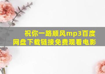 祝你一路顺风mp3百度网盘下载链接免费观看电影