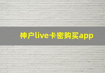 神户live卡密购买app