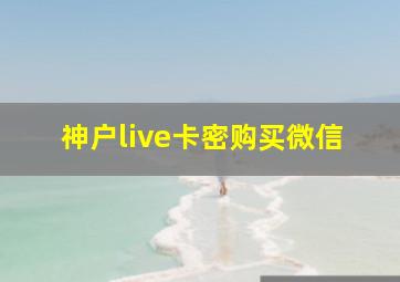 神户live卡密购买微信