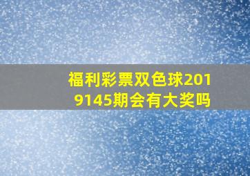 福利彩票双色球2019145期会有大奖吗