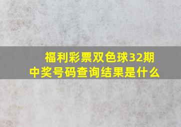 福利彩票双色球32期中奖号码查询结果是什么