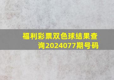 福利彩票双色球结果查询2024077期号码