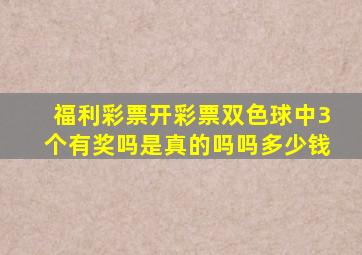 福利彩票开彩票双色球中3个有奖吗是真的吗吗多少钱