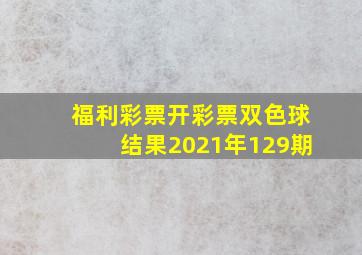 福利彩票开彩票双色球结果2021年129期