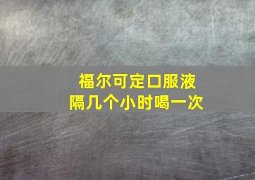 福尔可定口服液隔几个小时喝一次