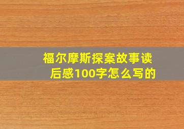 福尔摩斯探案故事读后感100字怎么写的