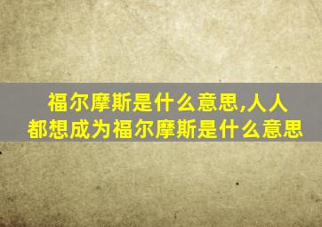 福尔摩斯是什么意思,人人都想成为福尔摩斯是什么意思