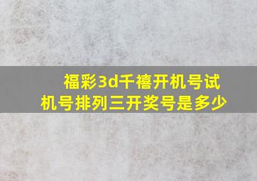 福彩3d千禧开机号试机号排列三开奖号是多少