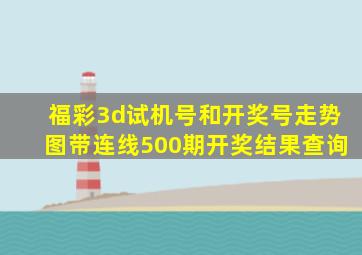 福彩3d试机号和开奖号走势图带连线500期开奖结果查询