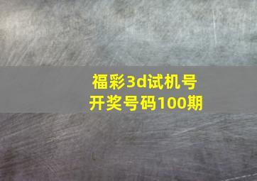 福彩3d试机号开奖号码100期