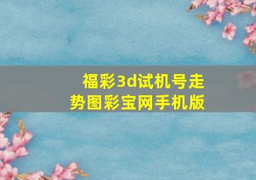 福彩3d试机号走势图彩宝网手机版