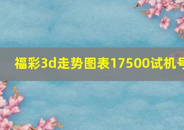 福彩3d走势图表17500试机号