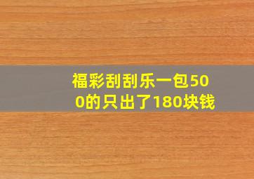 福彩刮刮乐一包500的只出了180块钱