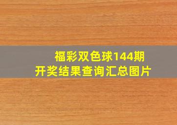 福彩双色球144期开奖结果查询汇总图片