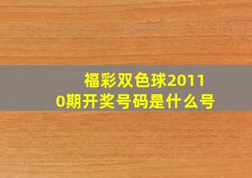 福彩双色球20110期开奖号码是什么号