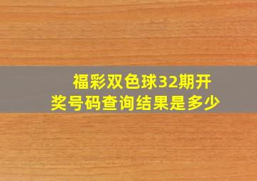 福彩双色球32期开奖号码查询结果是多少