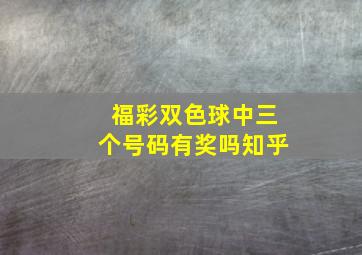 福彩双色球中三个号码有奖吗知乎