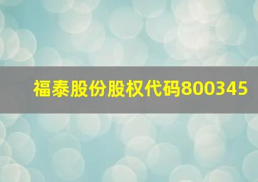 福泰股份股权代码800345