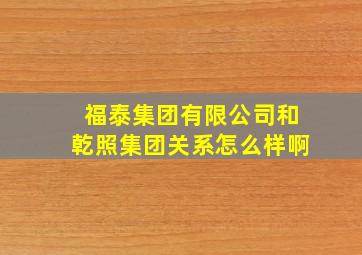 福泰集团有限公司和乾照集团关系怎么样啊