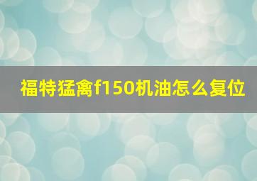 福特猛禽f150机油怎么复位