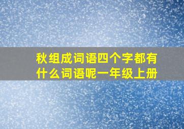 秋组成词语四个字都有什么词语呢一年级上册