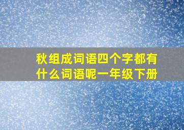 秋组成词语四个字都有什么词语呢一年级下册