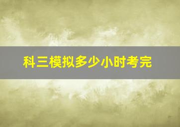 科三模拟多少小时考完