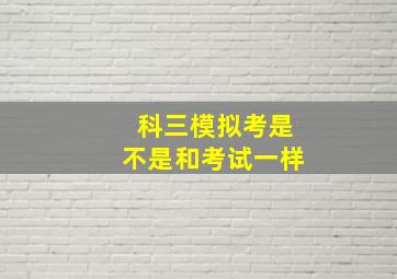 科三模拟考是不是和考试一样