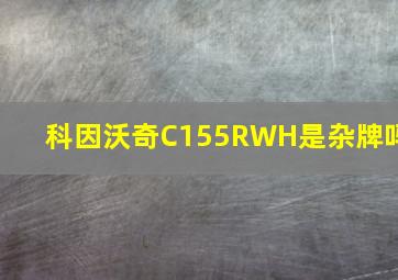 科因沃奇C155RWH是杂牌吗